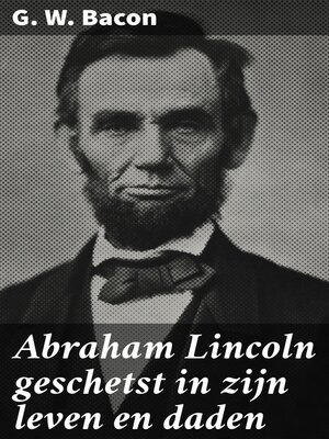 cover image of Abraham Lincoln geschetst in zijn leven en daden